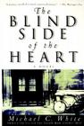 The Blind Side of the Heart: A Novel By Michael C. White Cover Image