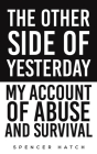 The Other Side of Yesterday: My Account of Abuse and Survival By Spencer Hatch Cover Image