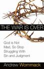 The War Is Over: God Is Not Mad, So Stop Struggling with Sin and Judgment By Andrew Wommack Cover Image