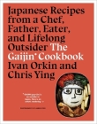 The Gaijin Cookbook: Japanese Recipes from a Chef, Father, Eater, and Lifelong Outsider By Ivan Orkin, Chris Ying Cover Image