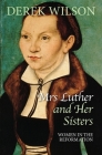 Mrs Luther and Her Sisters: Women in the Reformation By Derek Wilson Cover Image