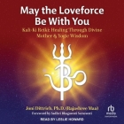 May the Loveforce Be with You: Kali-KI Reiki: Healing Through Divine Mother & Yogic Wisdom By Maa), Sadhvi Bhagawati Saraswati (Contribution by), Leslie Howard (Read by) Cover Image