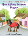 How A Pony Became Mayor By Kirk Petrakis, Hannah Petrakis, White Magic Studios (Illustrator) Cover Image