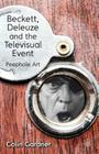 Beckett, Deleuze and the Televisual Event: Peephole Art By C. Gardner Cover Image