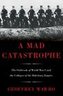 A Mad Catastrophe: The Outbreak of World War I and the Collapse of the Habsburg Empire By Geoffrey Wawro Cover Image