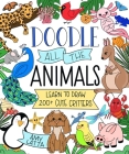 Doodle All the Animals!: Learn to Draw 200+ Cute Critters Cover Image