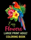 Easy Flowers: LARGE PRINT ADULT COLORING BOOK. Beautiful flower coloring book for adults featuring floral patterns, Wreaths, Vases, By Mindful Flower Press Cover Image