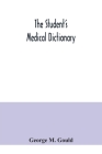 The student's medical dictionary; including all the words and phrases generally used in medicine, with their proper pronunciation and definitions; bas Cover Image