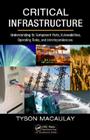 Critical Infrastructure: Understanding Its Component Parts, Vulnerabilities, Operating Risks, and Interdependencies By Tyson Macaulay Cover Image