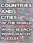 Countries And Cities Of The World: Geography Word Search And Match Activity Logical Puzzle Games Book Large Print Size Country Flags Theme Design Soft By Brainy Puzzler Group Cover Image