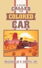 A Place Called the Colored Car By Sr. Smith, Reginald F. Cover Image