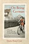 On Being German: A Personal Journey Into the German Experience By Doris Pena-Cruz Cover Image