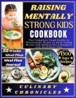Raising Mentally Strong Kids Cookbook: The Complete Food Guide to Wholesome Meals to Fuel Young Minds and Bodies for a Happier and Healthier Life Cover Image