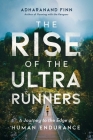 The Rise of the Ultra Runners: A Journey to the Edge of Human Endurance By Adharanand Finn Cover Image