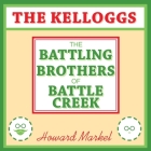 The Kelloggs Lib/E: The Battling Brothers of Battle Creek By Howard Markel, David Colacci (Read by) Cover Image