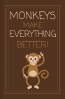 Monkeys Make Everything Better!: Cute Monkey Animal Lover Notebook for Kids, Boys Girls, Men, Women 120 Pages 6