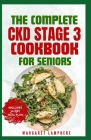 The Complete CKD Stage 3 Cookbook for Seniors: Easy Tasty Low Sodium, Low Phosphorus Diet Recipes for Kidney Failure, Dialysis Patients & Renal Health Cover Image