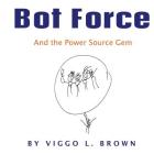 Bot Force: And the Power Source Gem By Viggo L. Brown Cover Image