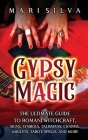 Gypsy Magic: The Ultimate Guide to Romani Witchcraft, Signs, Symbols, Talismans, Charms, Amulets, Tarot, Spells, and More Cover Image