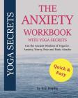 The Anxiety Workbook With Yoga Secrets: Use the Ancient Wisdom of Yoga for Anxiety, Worry, Fear, and Panic Attacks. By Ken Heptig Cover Image