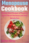 Menopause Cookbook: Dietary Meal Recipes of Food to Eat to Reset Hormone and Heal Metabolism By Marilyn Sidney Cover Image