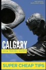 Super Cheap Calgary: How to enjoy a $1,000 trip to Calgary for $200 By Phil G. Tang Cover Image