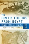 The Greek Exodus from Egypt: Diaspora Politics and Emigration, 1937-1962 By Angelos Dalachanis Cover Image