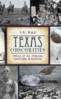 Texas Obscurities: Stories of the Peculiar, Exceptional & Nefarious By E. R. Bills Cover Image