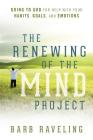 The Renewing of the Mind Project: Going to God for Help with Your Habits, Goals, and Emotions By Barb Raveling Cover Image