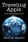 Traveling Apple: My 81 Years on Planet Earth By Alfred M. Mathers Cover Image