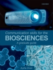 Communication Skills for the Biosciences: A Graduate Guide By Aysha Divan Cover Image
