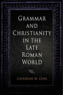 Grammar and Christianity in the Late Roman World (Divinations: Rereading Late Ancient Religion) By Catherine M. Chin Cover Image