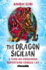 The Dragon Sicilian: A Take-No-Prisoners Repertoire Versus 1.E4 By Anish Giri Cover Image