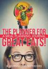 The Planner for Great Eats! A Meal Planning Journal By @. Journals and Notebooks Cover Image