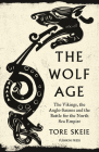 The Wolf Age: The Vikings, the Anglo-Saxons and the Battle for the North Sea Empire By Tore Skeie, Alison McCullough (Translated by) Cover Image
