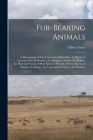 Fur-bearing Animals: A Monograph of North American Mustelidae, in Which an Account of the Wolverene, the Martens or Sables, the Ermine, the By Elliott Coues Cover Image