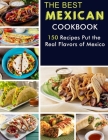 The Best MEXICAN Cookbook: 150 Recipes Put the Real Flavors of Mexico By Samanta Cover Image