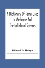 A Dictionary Of Terms Used In Medicine And The Collateral Sciences By Richard D. Hoblyn Cover Image