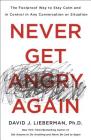 Never Get Angry Again: The Foolproof Way to Stay Calm and in Control in Any Conversation or Situation By Dr. David J. Lieberman, Ph.D. Cover Image