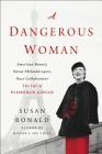 A Dangerous Woman: American Beauty, Noted Philanthropist, Nazi Collaborator - The Life of Florence Gould By Susan Ronald Cover Image