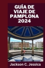 Guia de viagem de Pamplona 2024: Explorando Pamplona: um guia de viagem completo sobre riquezas culturais, maravilhas históricas e delícias locais Cover Image