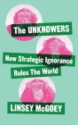 The Unknowers: How Strategic Ignorance Rules the World Cover Image