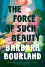 The Force of Such Beauty: A Novel By Barbara Bourland Cover Image
