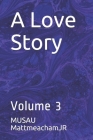 A Love Story: Volume 3 By Musau Mattmeachamjr Cover Image