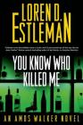 You Know Who Killed Me: An Amos Walker Novel (Amos Walker Novels #24) Cover Image