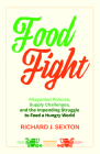Food Fight: Misguided Policies, Supply Challenges, and the Impending Struggle to Feed a Hungry World By Richard J. Sexton Cover Image