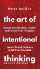 The Art of Intentional Thinking: Master Your Mindset. Control and Choose Your Thoughts. Create Mental Habits to Fulfill Your Potential By Patrick Hollins Cover Image