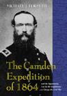 The Camden Expedition of 1864 and the Opportunity Lost by the Confederacy to Change the Civil War By Michael J. Forsyth Cover Image