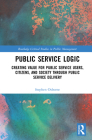 Public Service Logic: Creating Value for Public Service Users, Citizens, and Society Through Public Service Delivery (Routledge Critical Studies in Public Management) By Stephen Osborne Cover Image