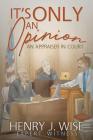 It's Only An Opinion: An Appraiser In Court By Henry J. Wise Cover Image